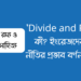 'Divide and Rule' কী? ইংরেজদের এ নীতির প্রভাব বর্ণনা কর